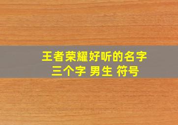 王者荣耀好听的名字 三个字 男生 符号